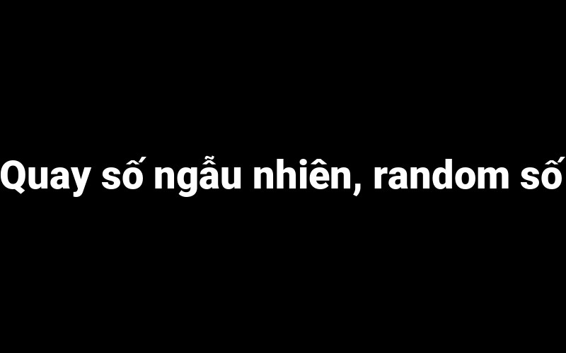 Quay So Random Quay số ngẫu nhiên, random số